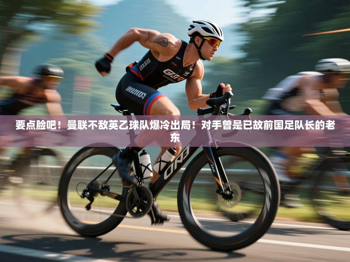 海星体育app官方入口-要点脸吧!曼联不敌英乙球队爆冷出局!对手曾是已故前国足队长的老东 第1张