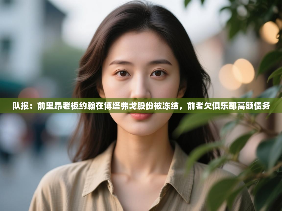 海星体育app官网下载-队报:前里昂老板约翰在博塔弗戈股份被冻结,前者欠俱乐部高额债务 第1张